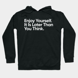 Enjoy Yourself. It Is Later Than You Think. Hoodie